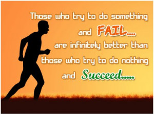 those who try to do something and fail are infinitely better than ...