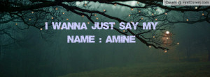 wanna just say my name : amine Profile Facebook Covers