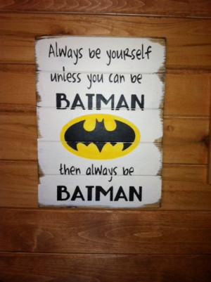 Batman symbol -Always be yourself unless you can be batman 13