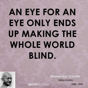 An eye for an eye only ends up making the whole world blind.