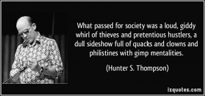 ... and clowns and philistines with gimp mentalities. - Hunter S. Thompson