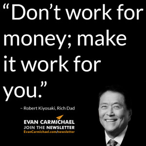 Don’t work for money; make it work for you.” – Robert Kiyosaki # ...