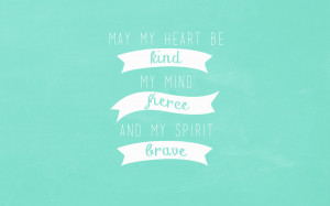 ... kind, my mind fierce, and my spirit brave. Quotes, Desktop Backgrounds