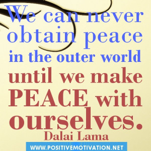 ... the outer world until we make peace with ourselves.Dalai Lama quotes