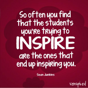 So often you find that the students you're trying to inspire are the ...