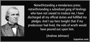 ... , the vials of wrath would have poured out upon him. - Andrew Johnson
