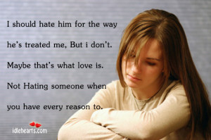 Home » Quotes » I Should Hate Him For The Way He’s Treated Me, But ...