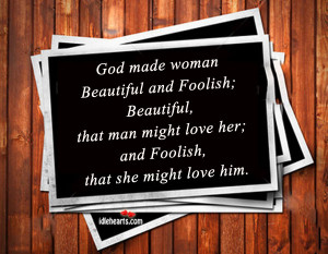 God Made Woman Beautiful And Foolish…., Beautiful, God, Life, Love ...