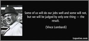 Some of us will do our jobs well and some will not, but we will be ...