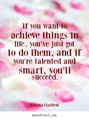 If you want to achieve things in life, you've just got to do them, and ...
