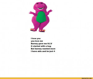 ... It started with a hug But barney wanted more I have aids and im just 4