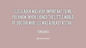 quote-Tom-Baker-lis-sladen-was-very-important-to-me-127696.png