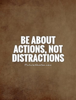 Focus Quotes Action Quotes Distraction Quotes