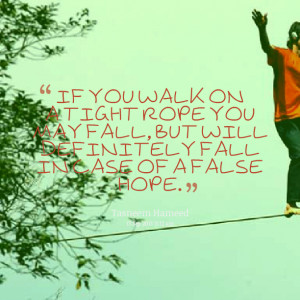 Quotes Picture: if you walk on a tight rope you may fall, but will ...