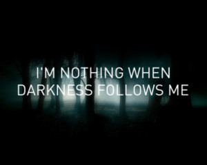 love it i m nothing when darkness follows me