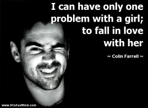 ... girl; to fall in love with her - Colin Farrell Quotes - StatusMind.com