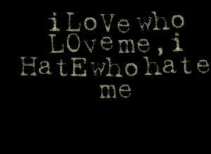 Quotes Picture: i love who love me,i hate who hate me