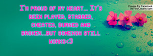proud of my heart... It's been played, stabbed, cheated, burned ...