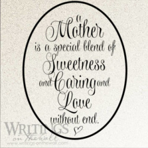 ... Mother is a Special Blend of Sweetness and Caring and Love Without End