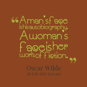 man’s face is his autobiography. A woman’s face is her work of ...