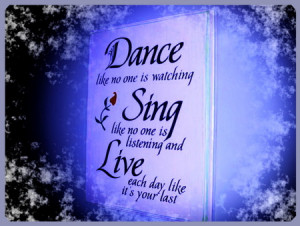 Dance like no one is watching - quote for life, live, abstract, sing ...