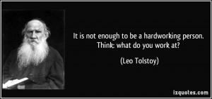 It is not enough to be a hardworking person. Think: what do you work ...