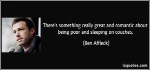 ... and romantic about being poor and sleeping on couches. - Ben Affleck