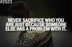 Never Sacrifice Who You Are Just Because Someone Else HAs A Problem ...