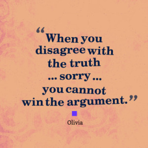 ... you disagree with the truth ... sorry ... you cannot win the argument