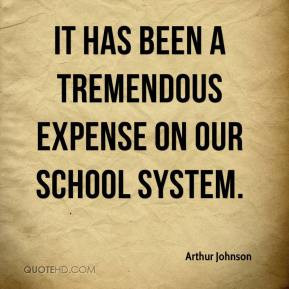 Arthur Johnson - It has been a tremendous expense on our school system ...