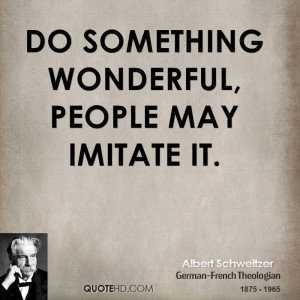 Do something wonderful, people may imitate it.