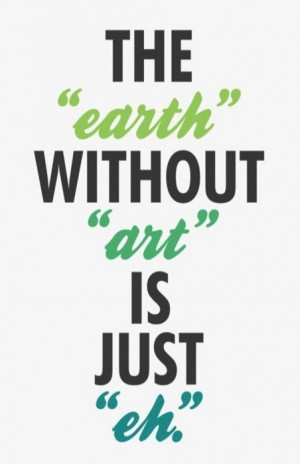 The “Earth” without “art” is just “eh”.