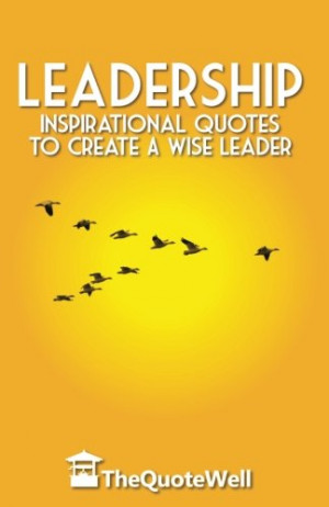 Leadership: Inspirational Quotes to Create a Wise Leader (Thequotewell ...