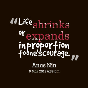 Quotes Picture: life shrinks or expands in proportion to one's courage