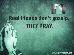 Real friends don't gossip, they pray. www.inspirethebook.com #god # ...