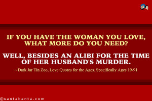 ... you need? Well, besides an alibi for the time of her husband's murder