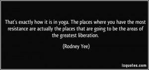 That's exactly how it is in yoga. The places where you have the most ...