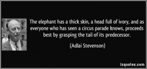 The elephant has a thick skin, a head full of ivory, and as everyone ...