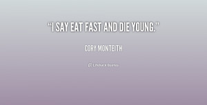 say eat fast and die young.