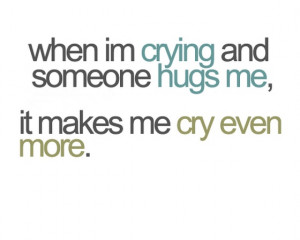 When im crying and someone hugs me