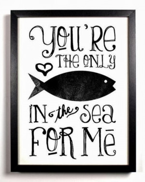 cute funny love quotes you are the only fish in the sea for me