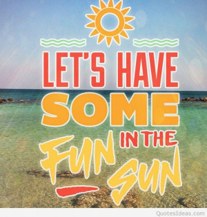 Have fun this summer with the sun quote
