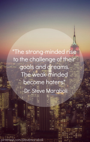 ... challenge of their goals and dreams. The weak-minded become haters