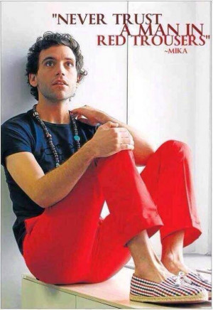 Mika quote, in red trousers