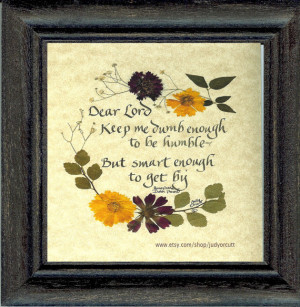 Framed PA Dutch quote. Dear Lord, help me be smart enough to get by ...