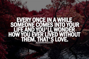 In a While Someone Comes Into Your Life And You’ll Wonder How You ...