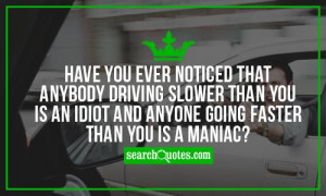 ... slower than you is an idiot and anyone going faster than you is a