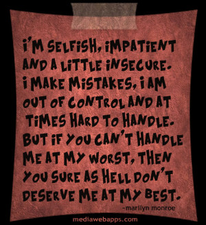 selfish, impatient and a little insecure. I make mistakes, I am ...