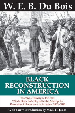 Black Reconstruction in America: Toward a History of the Part Which ...