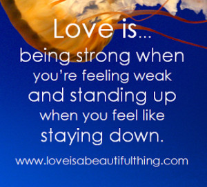 Love Is... Being Strong When You're Feeling Weak and standing up when ...